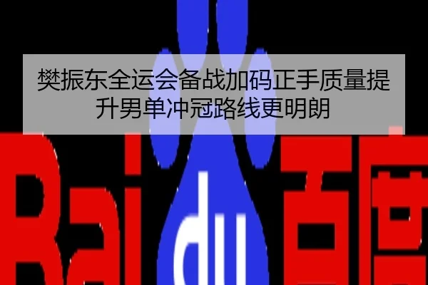 樊振东全运会备战加码正手质量提升男单冲冠路线更明朗